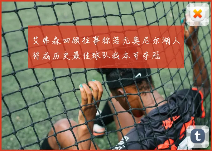 艾弗森回顾往事称若无奥尼尔湖人将成历史最佳球队我本可夺冠